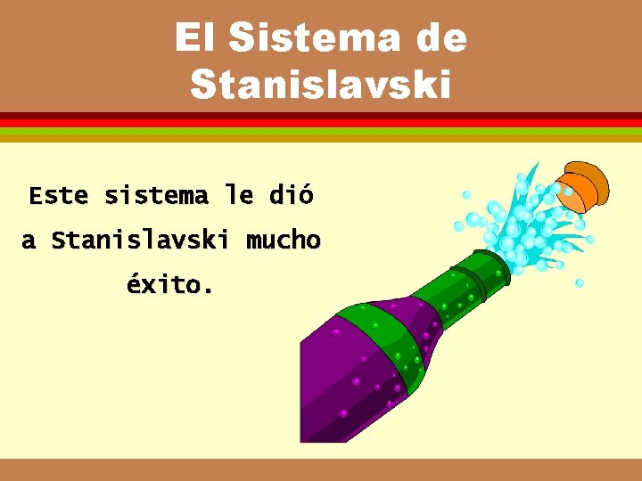 El Sistema de Stanislavski Este sistema le dió di a Stanislavski mucho éxito. El Sistema de Stanislavski Este sistema le dió di a Stanislavski mucho éxito.