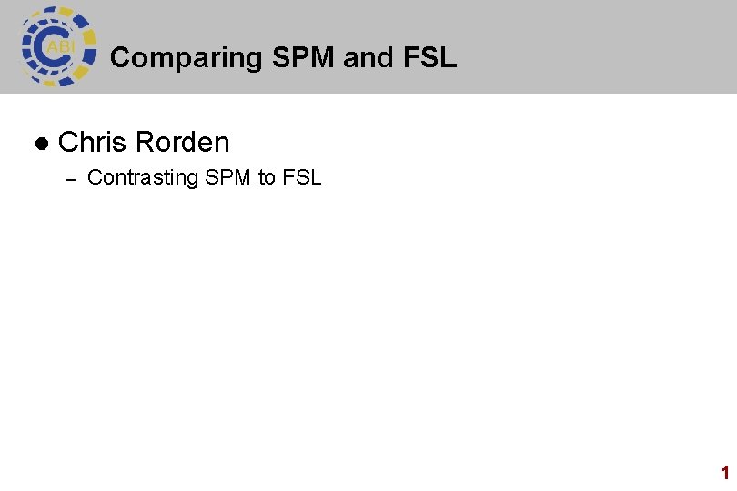 Comparing SPM and FSL l Chris Rorden – Contrasting SPM to FSL 1 