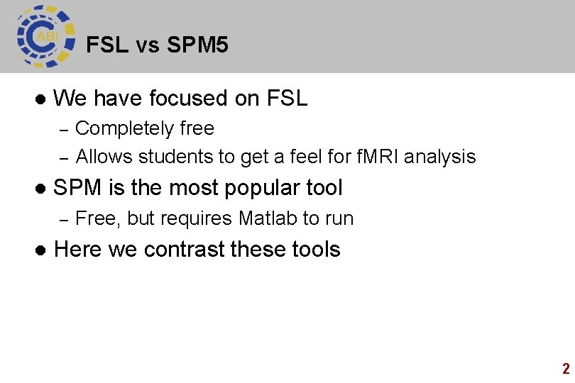 FSL vs SPM 5 l We have focused on FSL – – l SPM