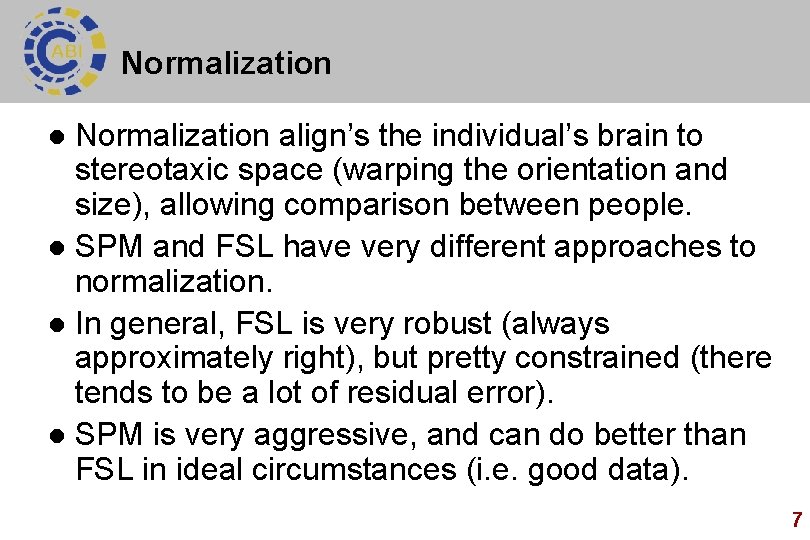 Normalization align’s the individual’s brain to stereotaxic space (warping the orientation and size), allowing