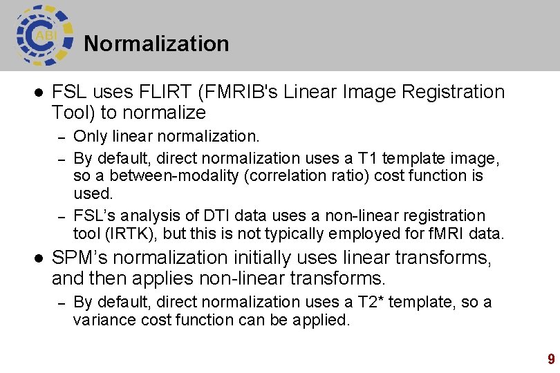 Normalization l FSL uses FLIRT (FMRIB's Linear Image Registration Tool) to normalize – –