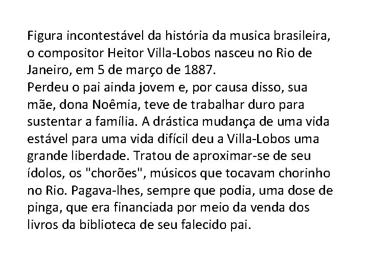 Figura incontestável da história da musica brasileira, o compositor Heitor Villa-Lobos nasceu no Rio