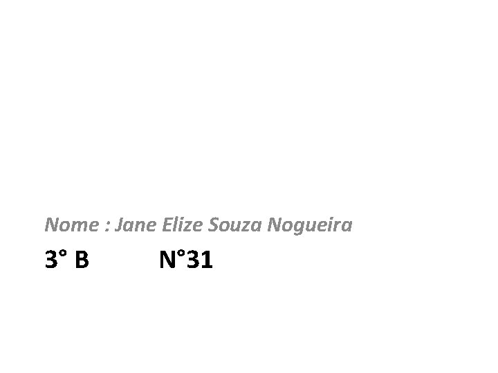 Nome : Jane Elize Souza Nogueira 3° B N° 31 