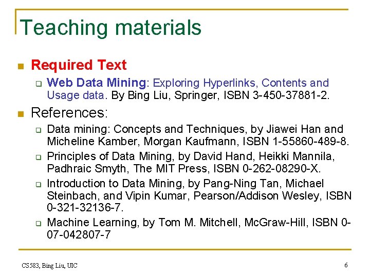 Teaching materials n Required Text q Web Data Mining: Exploring Hyperlinks, Contents and Usage