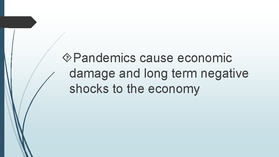  Pandemics cause economic damage and long term negative shocks to the economy 