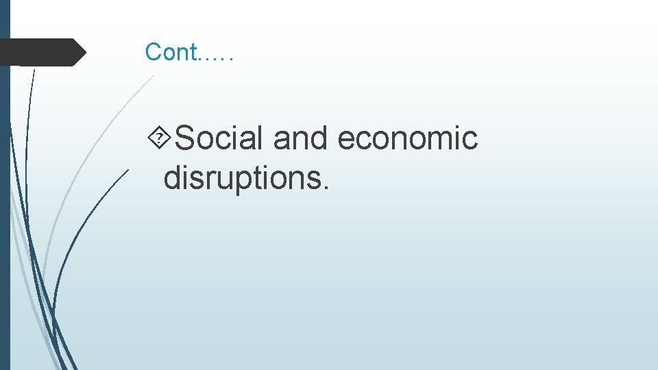 Cont. …. Social and economic disruptions. 