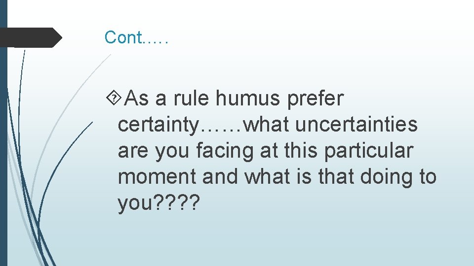 Cont. …. As a rule humus prefer certainty……what uncertainties are you facing at this