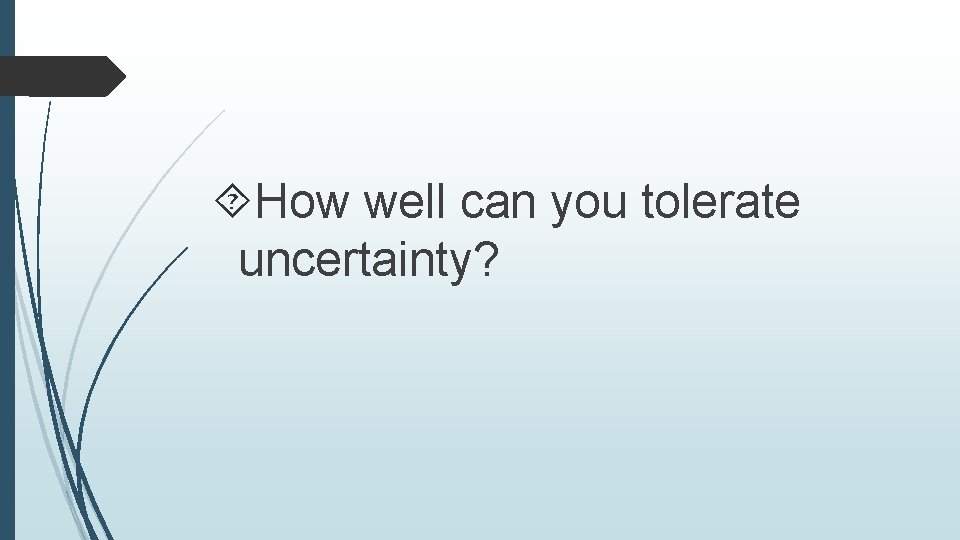  How well can you tolerate uncertainty? 