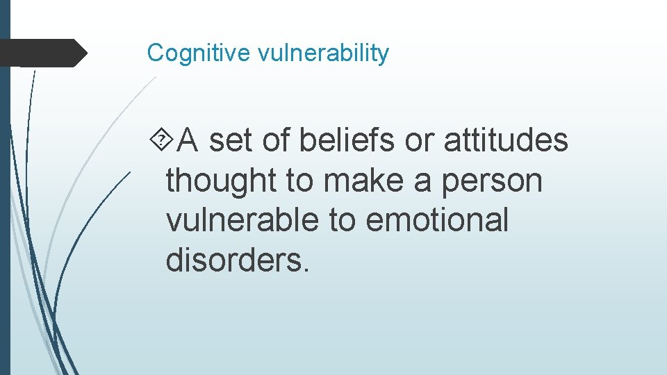 Cognitive vulnerability A set of beliefs or attitudes thought to make a person vulnerable