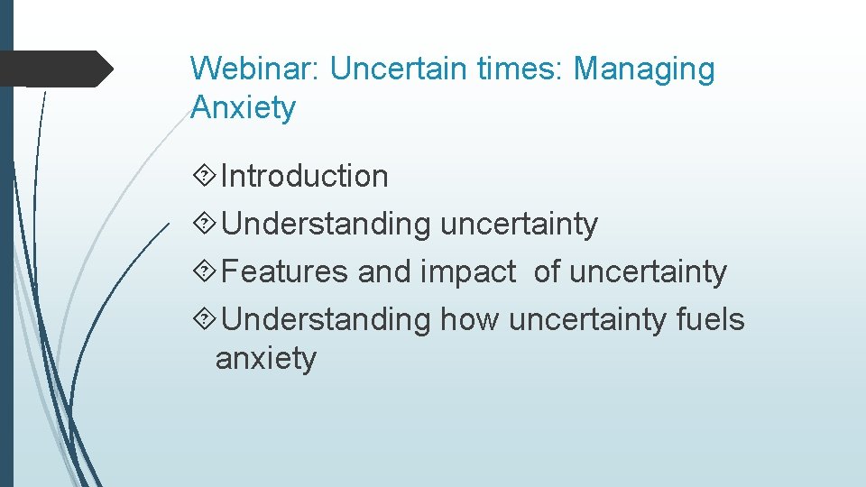 Webinar: Uncertain times: Managing Anxiety Introduction Understanding uncertainty Features and impact of uncertainty Understanding
