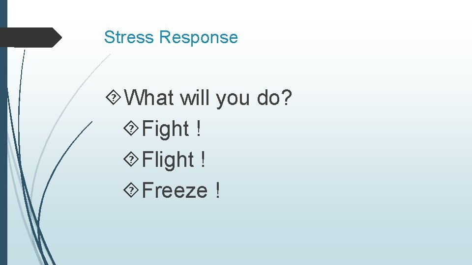 Stress Response What will you do? Fight ! Flight ! Freeze ! 