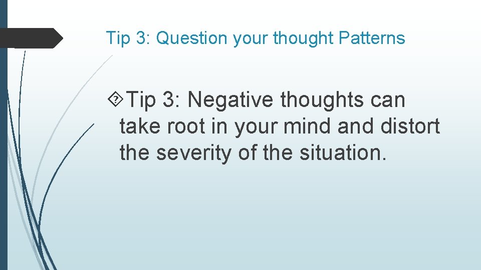 Tip 3: Question your thought Patterns Tip 3: Negative thoughts can take root in