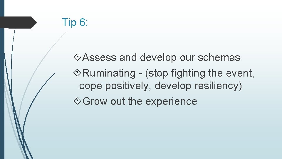 Tip 6: Assess and develop our schemas Ruminating - (stop fighting the event, cope