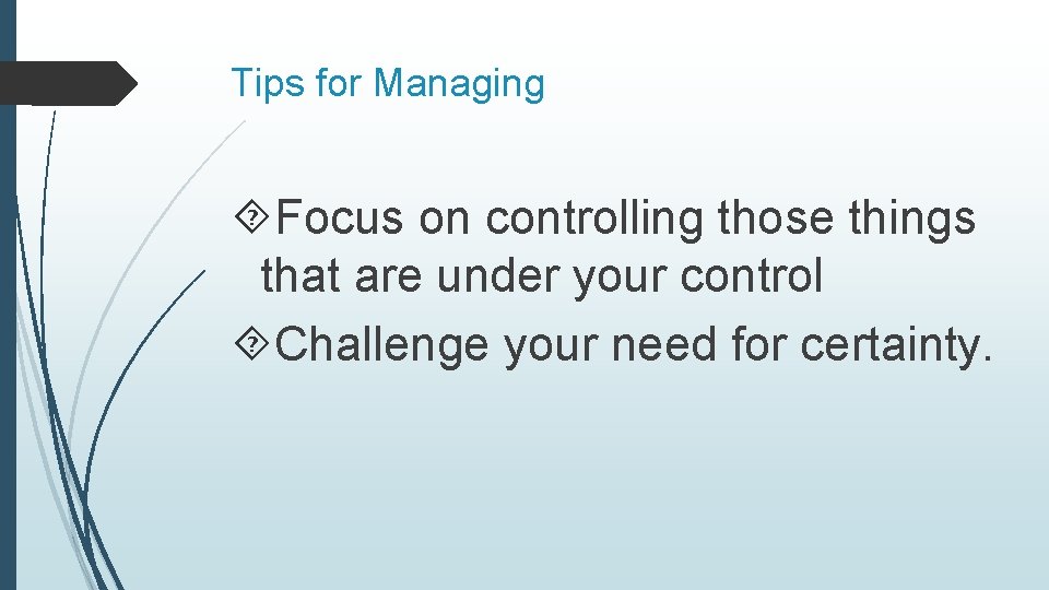 Tips for Managing Focus on controlling those things that are under your control Challenge