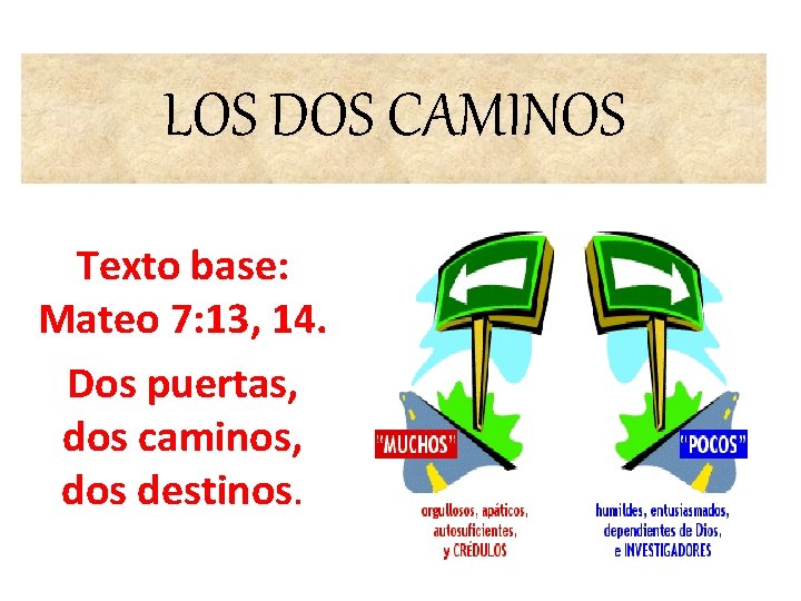 LOS DOS CAMINOS Texto base: Mateo 7: 13, 14. Dos puertas, dos caminos, dos