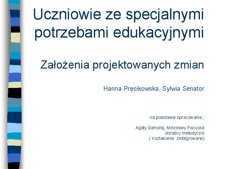 Uczniowie ze specjalnymi potrzebami edukacyjnymi Założenia projektowanych zmian Hanna Pręcikowska, Sylwia Senator na podstawie