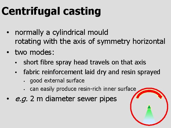 Centrifugal casting • normally a cylindrical mould rotating with the axis of symmetry horizontal