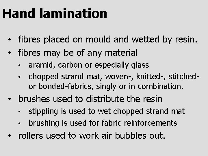 Hand lamination • fibres placed on mould and wetted by resin. • fibres may