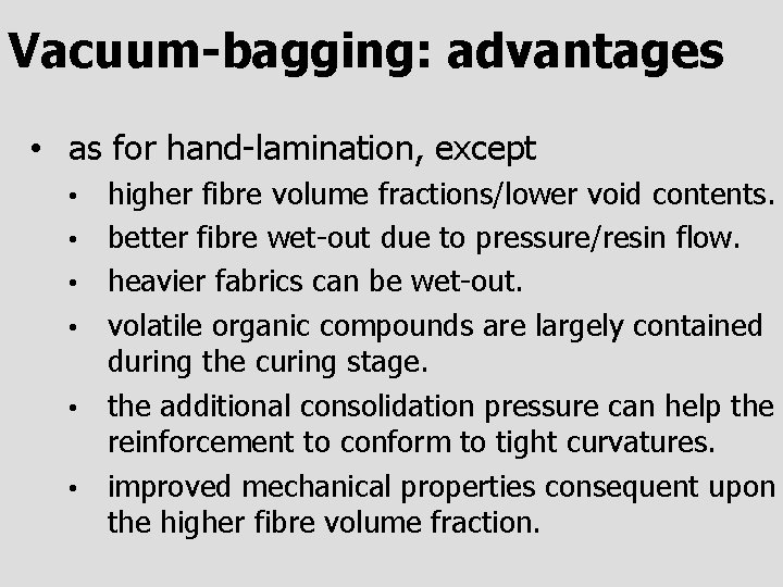 Vacuum-bagging: advantages • as for hand-lamination, except • • • higher fibre volume fractions/lower
