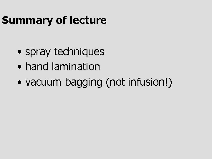 Summary of lecture • spray techniques • hand lamination • vacuum bagging (not infusion!)