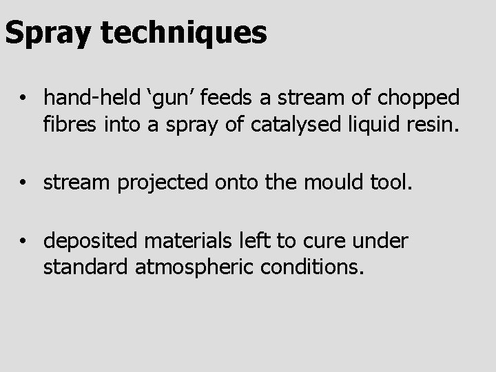 Spray techniques • hand-held ‘gun’ feeds a stream of chopped fibres into a spray
