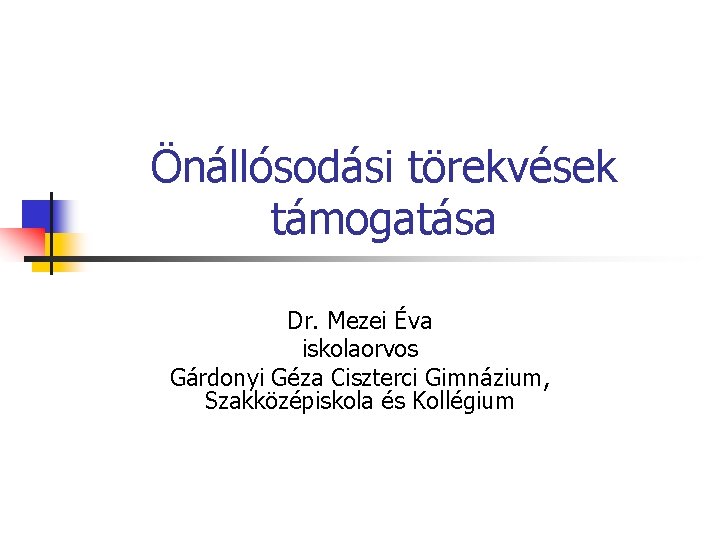 Önállósodási törekvések támogatása Dr. Mezei Éva iskolaorvos Gárdonyi Géza Ciszterci Gimnázium, Szakközépiskola és Kollégium
