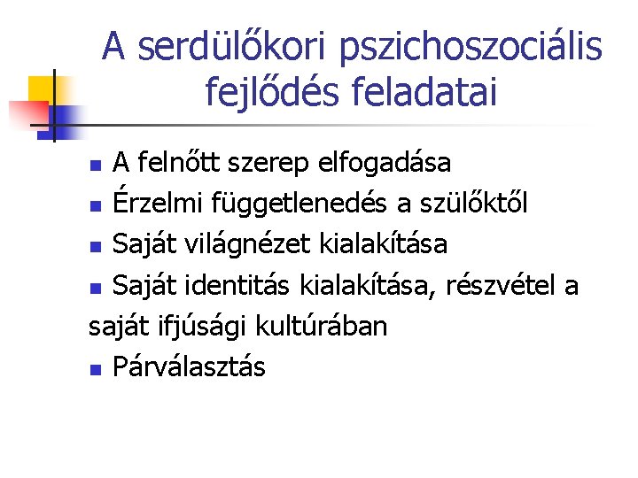 A serdülőkori pszichoszociális fejlődés feladatai A felnőtt szerep elfogadása n Érzelmi függetlenedés a szülőktől