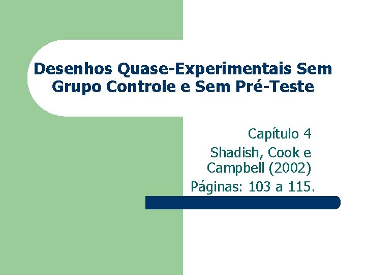 Desenhos Quase-Experimentais Sem Grupo Controle e Sem Pré-Teste Capítulo 4 Shadish, Cook e Campbell