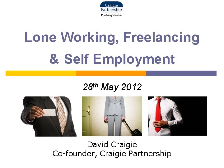 Lone Working, Freelancing & Self Employment 28 th May 2012 David Craigie Co-founder, Craigie