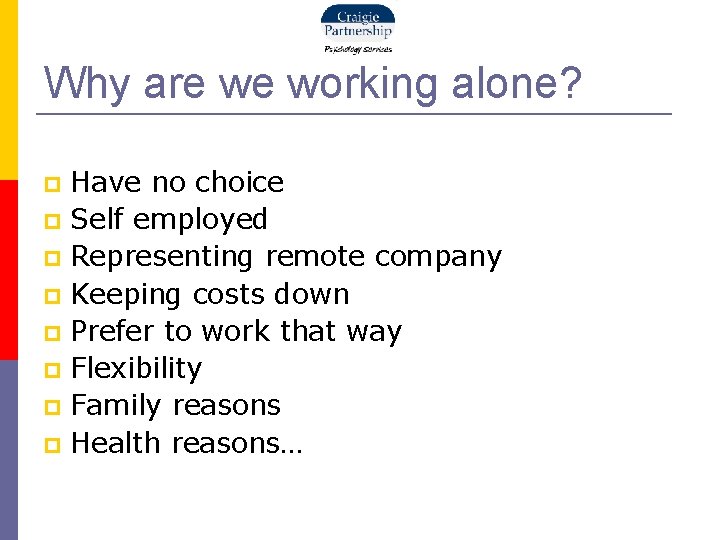 Why are we working alone? Have no choice Self employed Representing remote company Keeping