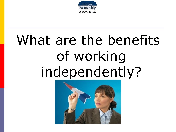 What are the benefits of working independently? 