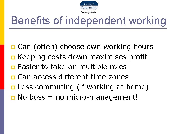 Benefits of independent working Can (often) choose own working hours Keeping costs down maximises