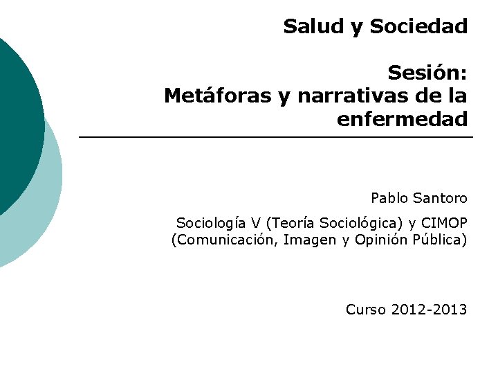Salud y Sociedad Sesión: Metáforas y narrativas de la enfermedad Pablo Santoro Sociología V