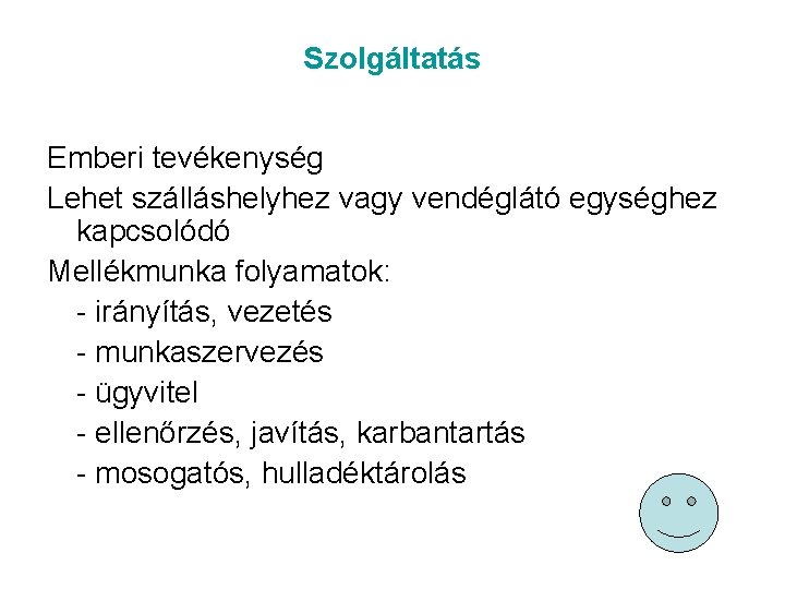 Szolgáltatás Emberi tevékenység Lehet szálláshelyhez vagy vendéglátó egységhez kapcsolódó Mellékmunka folyamatok: - irányítás, vezetés