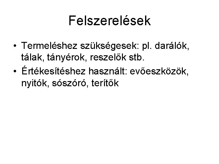 Felszerelések • Termeléshez szükségesek: pl. darálók, tálak, tányérok, reszelők stb. • Értékesítéshez használt: evőeszközök,