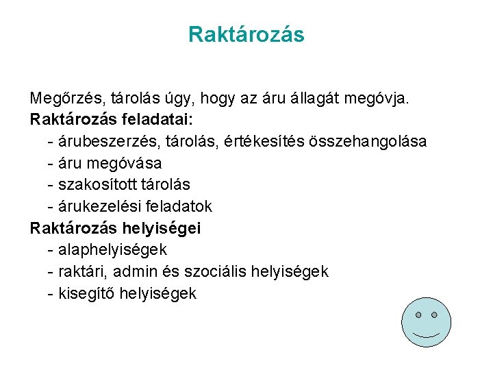 Raktározás Megőrzés, tárolás úgy, hogy az áru állagát megóvja. Raktározás feladatai: - árubeszerzés, tárolás,