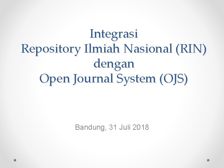 Integrasi Repository Ilmiah Nasional (RIN) dengan Open Journal System (OJS) Bandung, 31 Juli 2018