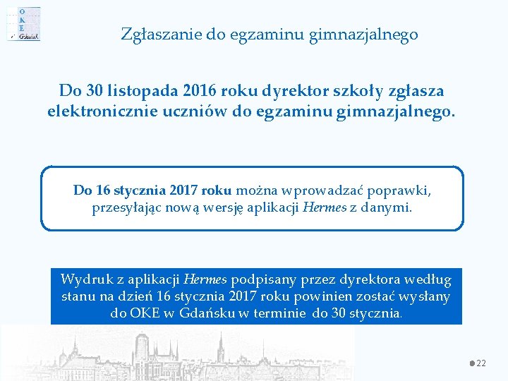 Zgłaszanie do egzaminu gimnazjalnego Do 30 listopada 2016 roku dyrektor szkoły zgłasza elektronicznie uczniów