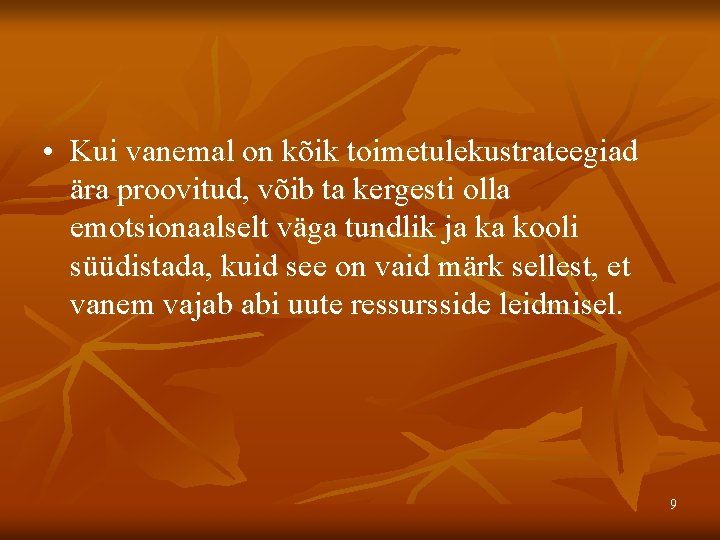 • Kui vanemal on kõik toimetulekustrateegiad ära proovitud, võib ta kergesti olla emotsionaalselt • Kui vanemal on kõik toimetulekustrateegiad ära proovitud, võib ta kergesti olla emotsionaalselt