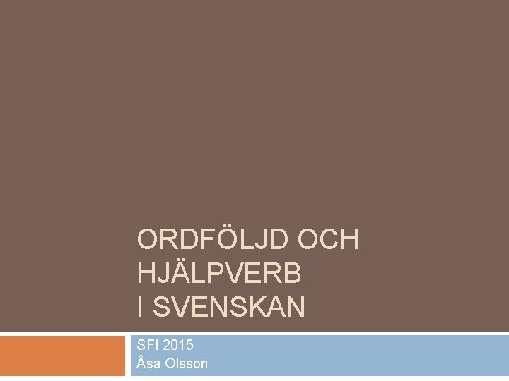 ORDFÖLJD OCH HJÄLPVERB I SVENSKAN SFI 2015 Åsa Olsson 
