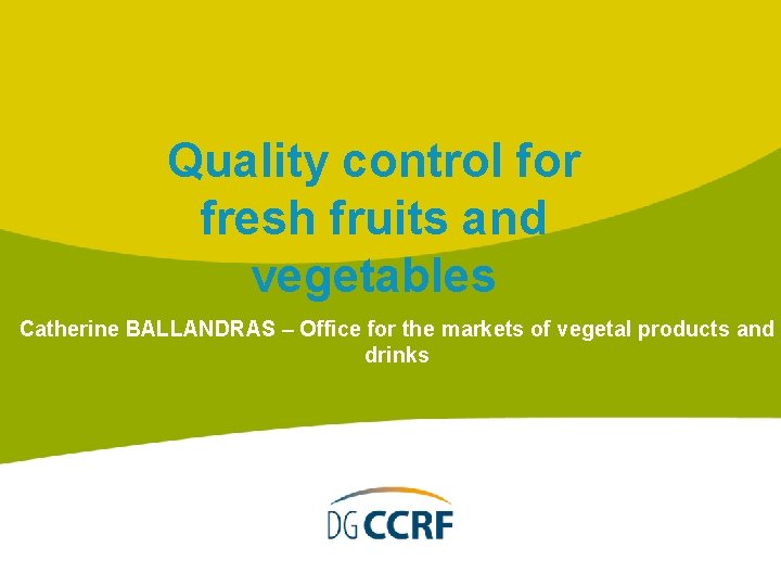 Quality control for fresh fruits and vegetables Catherine BALLANDRAS – Office for the markets