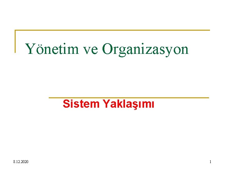 Yönetim ve Organizasyon Sistem Yaklaşımı 8. 12. 2020 1 