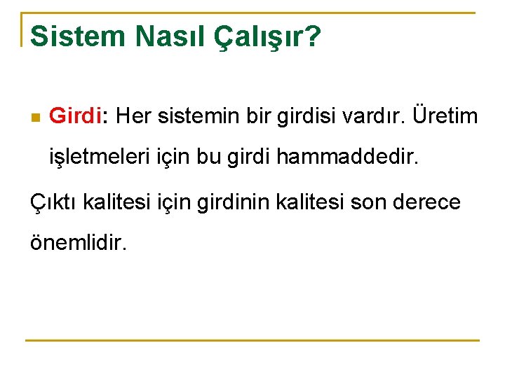 Sistem Nasıl Çalışır? n Girdi: Her sistemin bir girdisi vardır. Üretim işletmeleri için bu