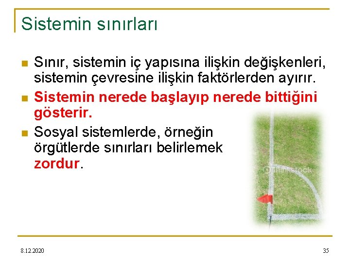 Sistemin sınırları n n n Sınır, sistemin iç yapısına ilişkin değişkenleri, sistemin çevresine ilişkin