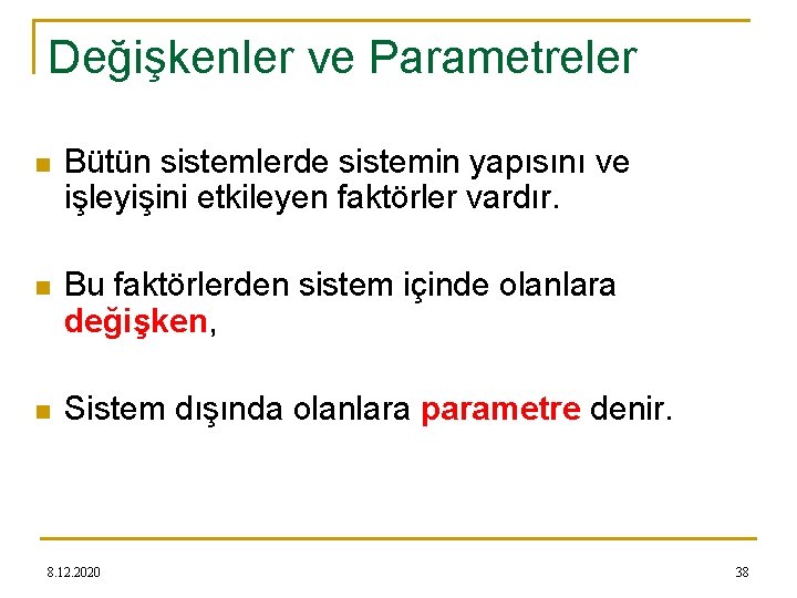 Değişkenler ve Parametreler n Bütün sistemlerde sistemin yapısını ve işleyişini etkileyen faktörler vardır. n