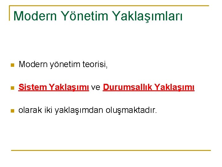 Modern Yönetim Yaklaşımları n Modern yönetim teorisi, n Sistem Yaklaşımı ve Durumsallık Yaklaşımı n