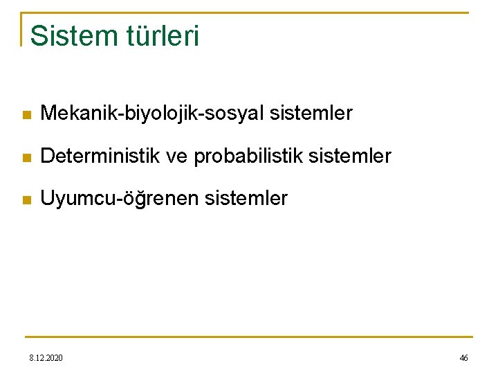 Sistem türleri n Mekanik-biyolojik-sosyal sistemler n Deterministik ve probabilistik sistemler n Uyumcu-öğrenen sistemler 8.