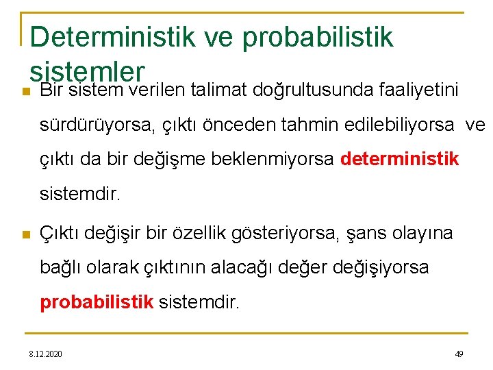 Deterministik ve probabilistik sistemler n Bir sistem verilen talimat doğrultusunda faaliyetini sürdürüyorsa, çıktı önceden