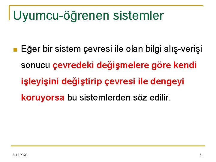 Uyumcu-öğrenen sistemler n Eğer bir sistem çevresi ile olan bilgi alış-verişi sonucu çevredeki değişmelere