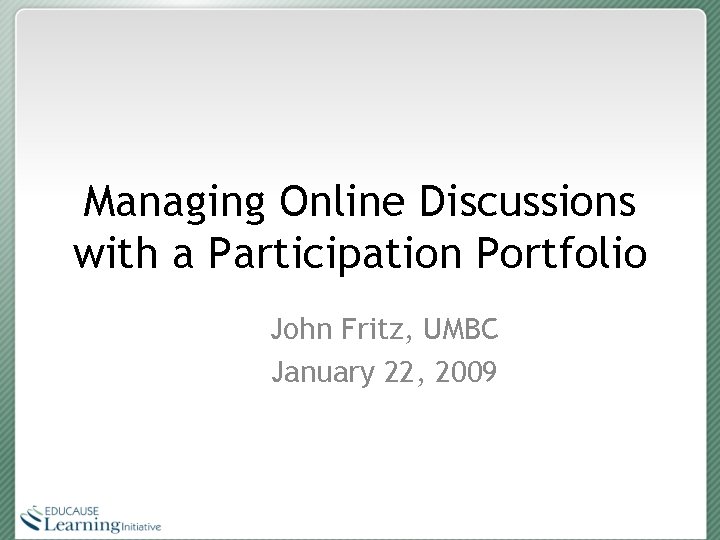 Managing Online Discussions with a Participation Portfolio John Fritz, UMBC January 22, 2009 